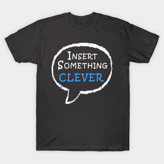 Insert Something Clever T-Shirt by MONLart